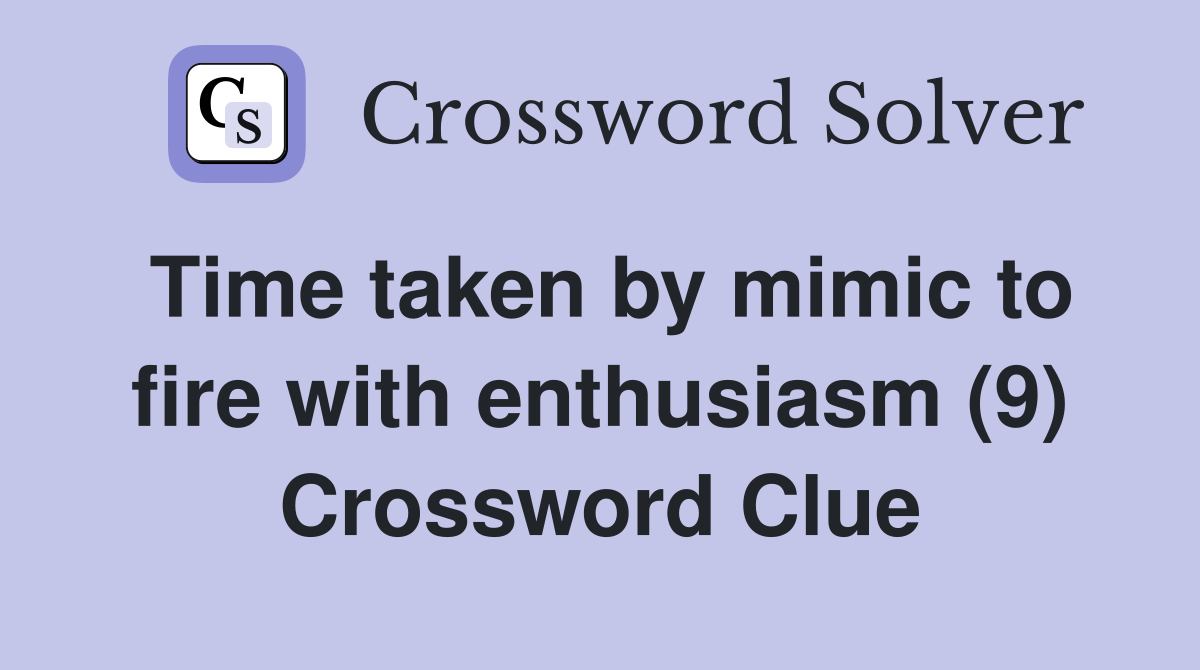 Time taken by mimic to fire with enthusiasm (9) Crossword Clue