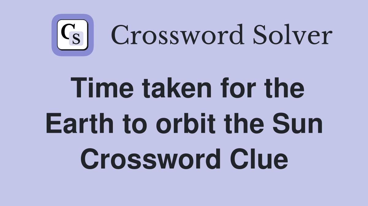 Time taken for the Earth to orbit the Sun Crossword Clue
