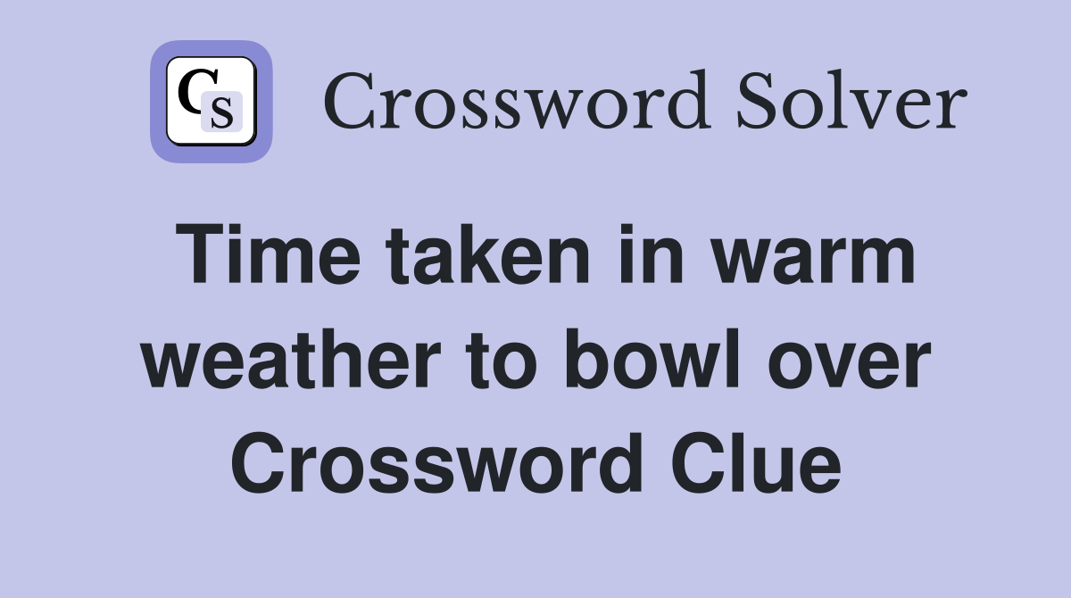 Time taken in warm weather to bowl over Crossword Clue