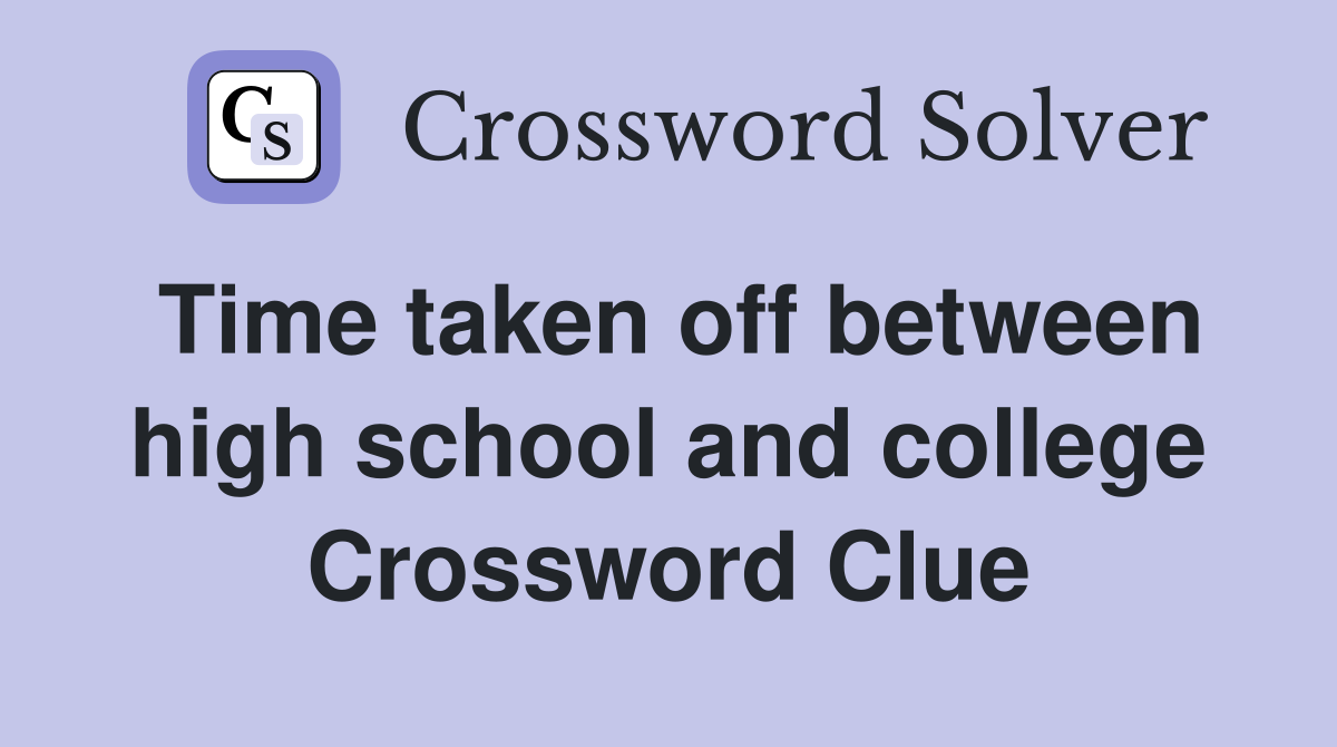 Time taken off between high school and college Crossword Clue