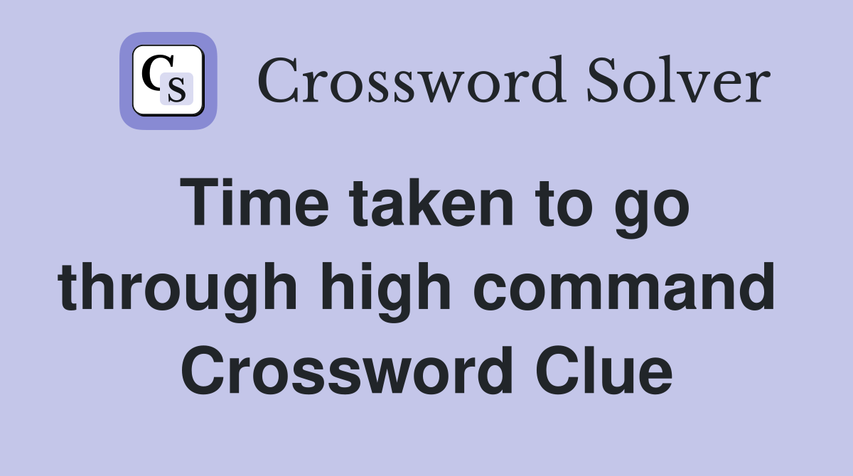 Time taken to go through high command  Crossword Clue