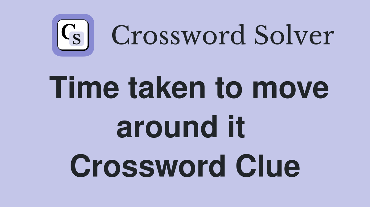 Time taken to move around it  Crossword Clue