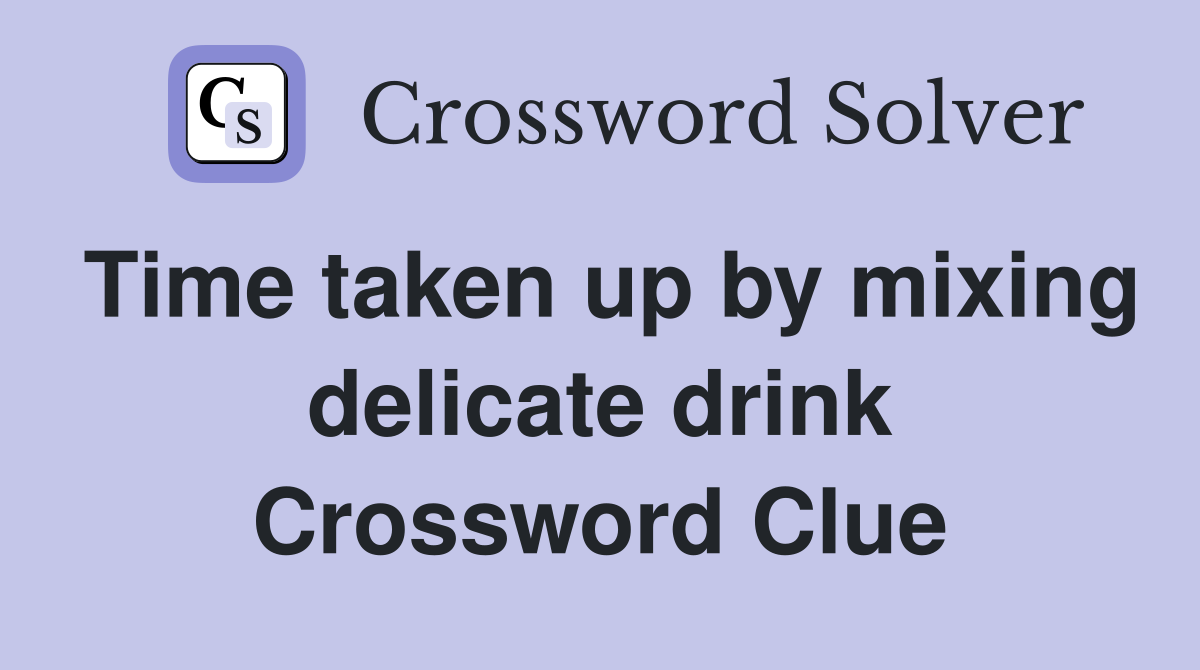 Time taken up by mixing delicate drink Crossword Clue