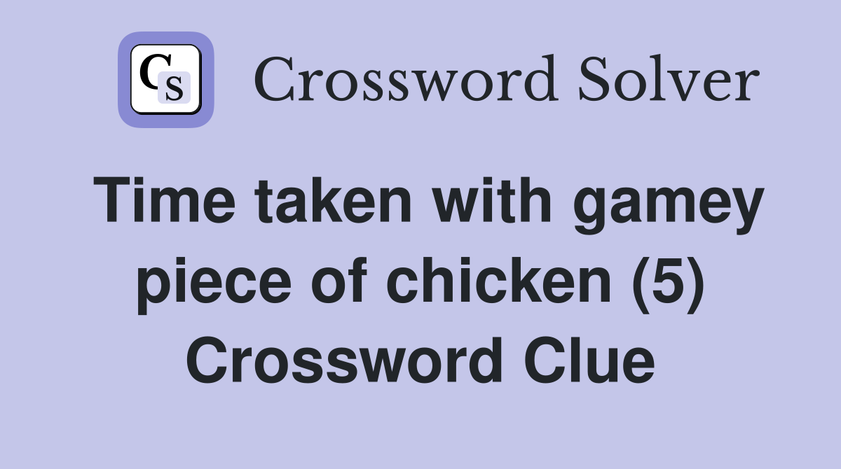 Time taken with gamey piece of chicken (5) Crossword Clue
