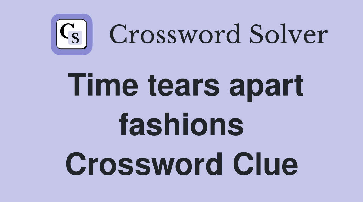 Time tears apart fashions Crossword Clue