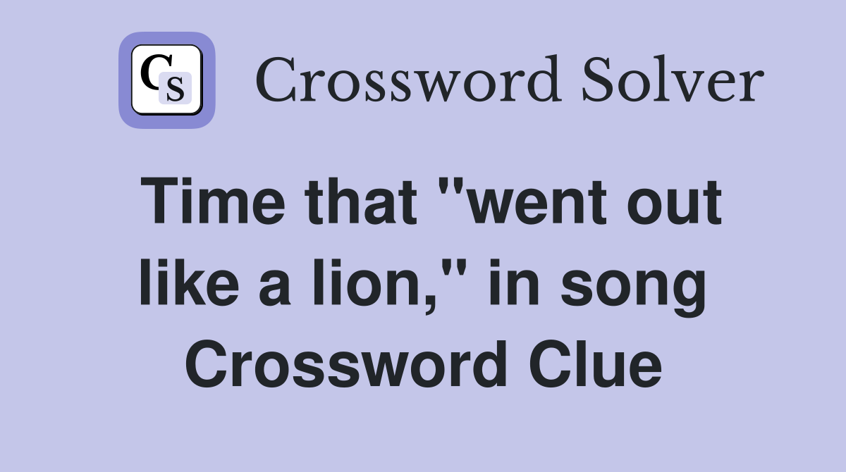 Time that "went out like a lion," in song Crossword Clue