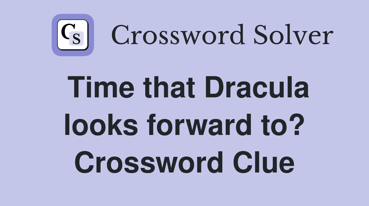 Time that Dracula looks forward to? Crossword Clue