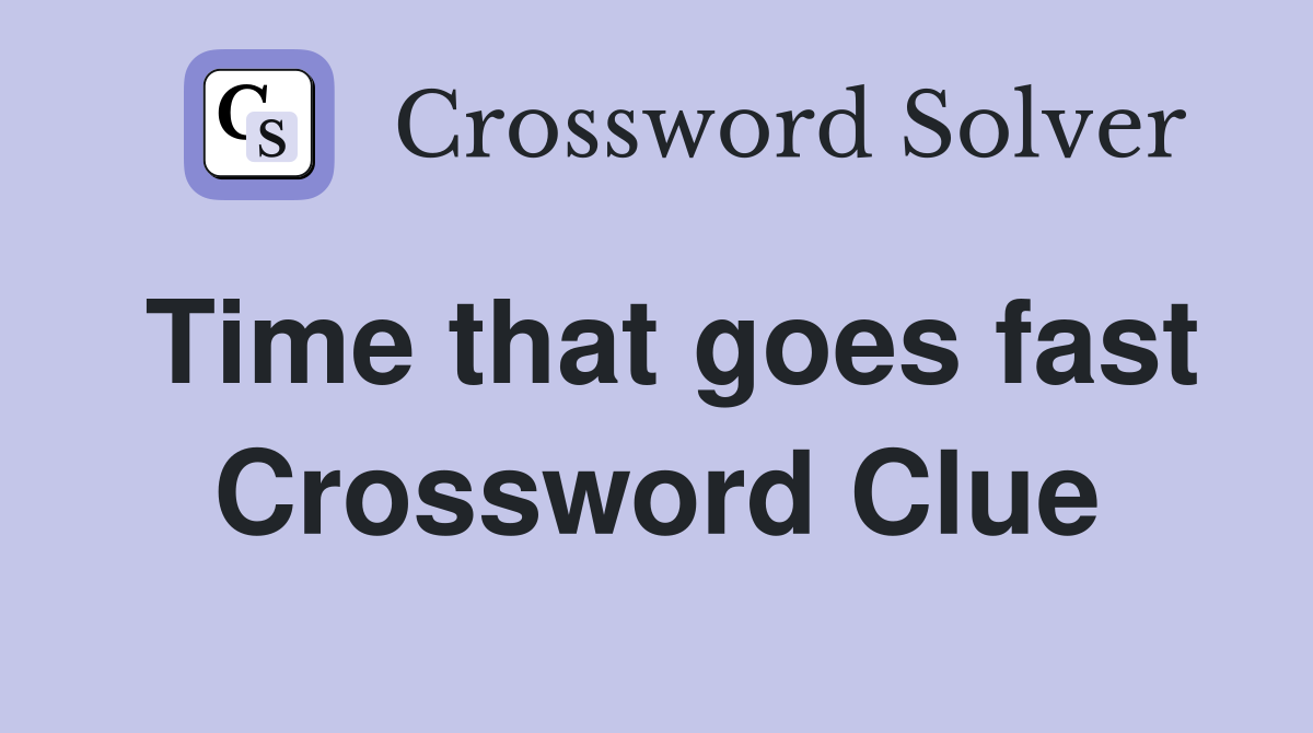 Time that goes fast Crossword Clue