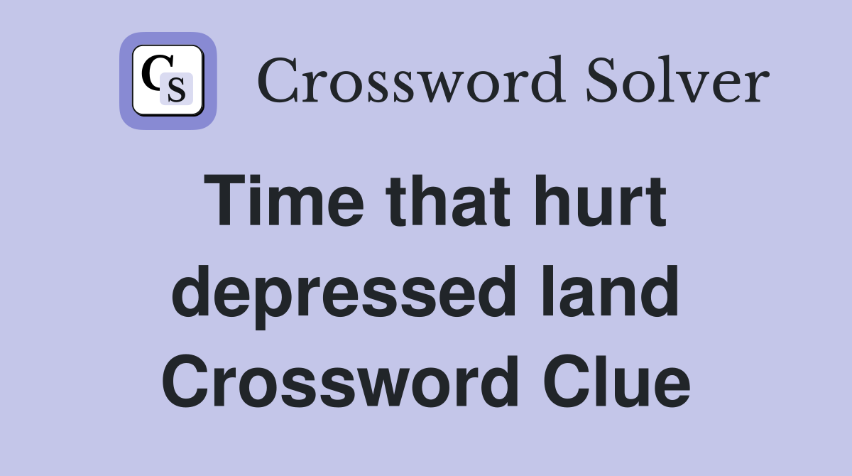Time that hurt depressed land Crossword Clue