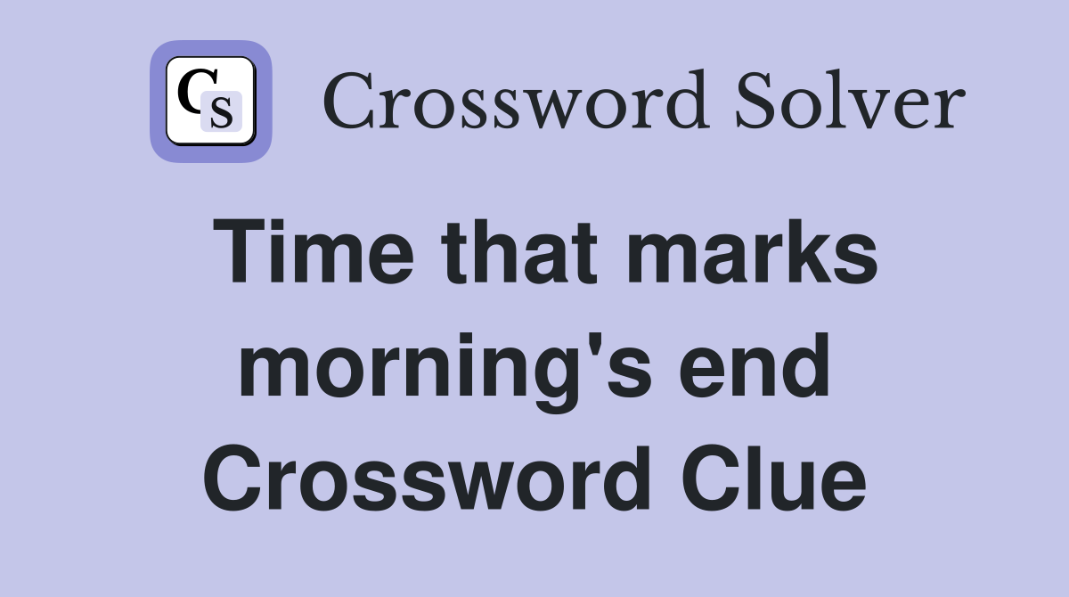 Time that marks morning's end Crossword Clue