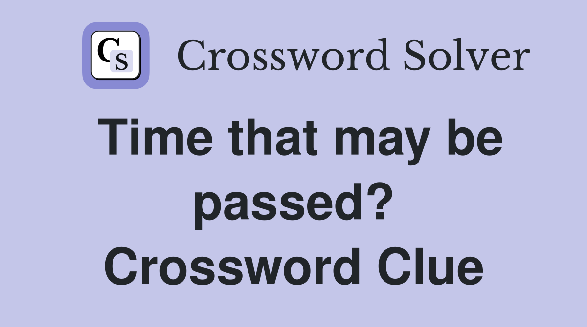 Time that may be passed? Crossword Clue