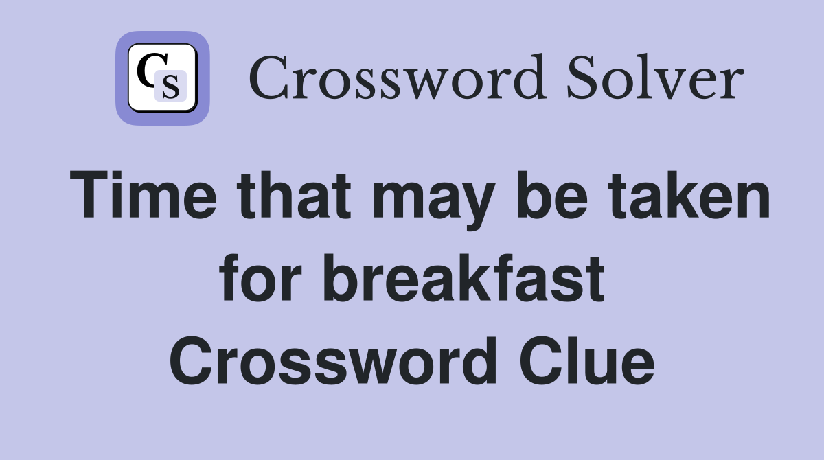 Time that may be taken for breakfast Crossword Clue