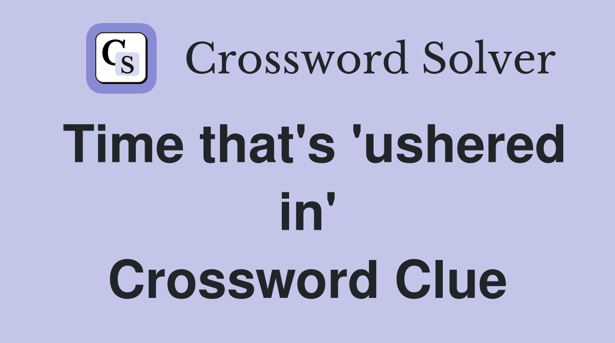 Time that's 'ushered in' Crossword Clue