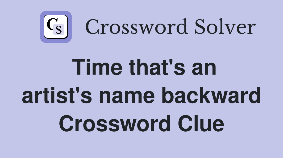 Time that's an artist's name backward Crossword Clue