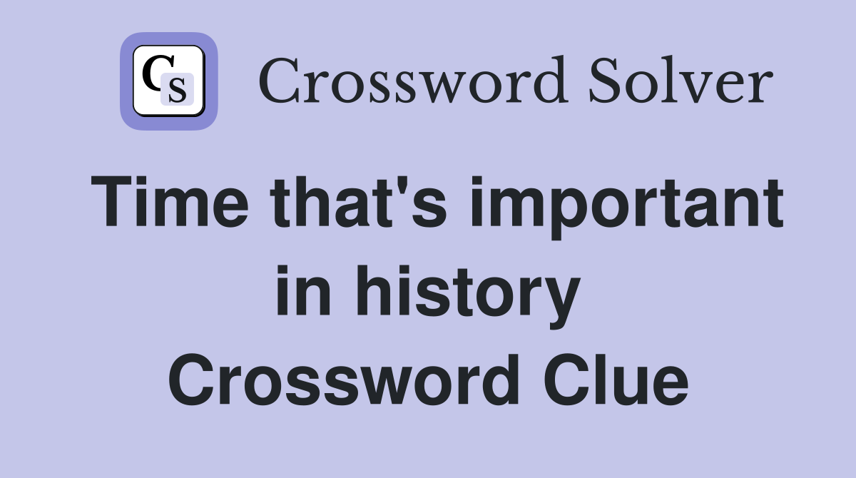 Time that's important in history Crossword Clue
