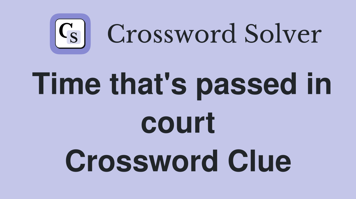 Time that's passed in court Crossword Clue