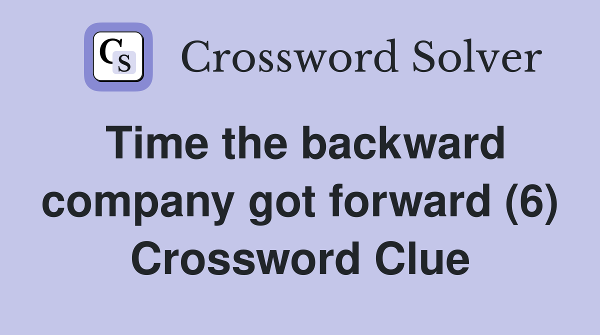 Time the backward company got forward (6) Crossword Clue