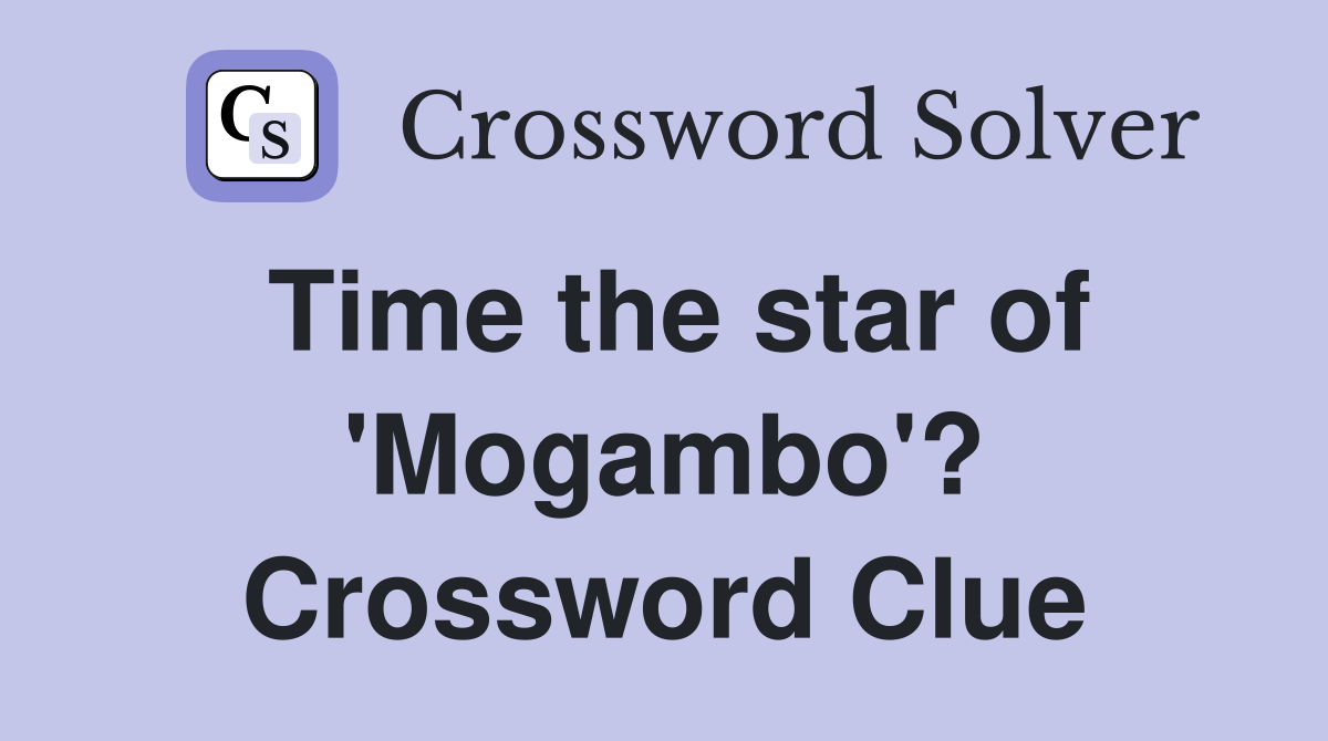 Time the star of 'Mogambo'? Crossword Clue