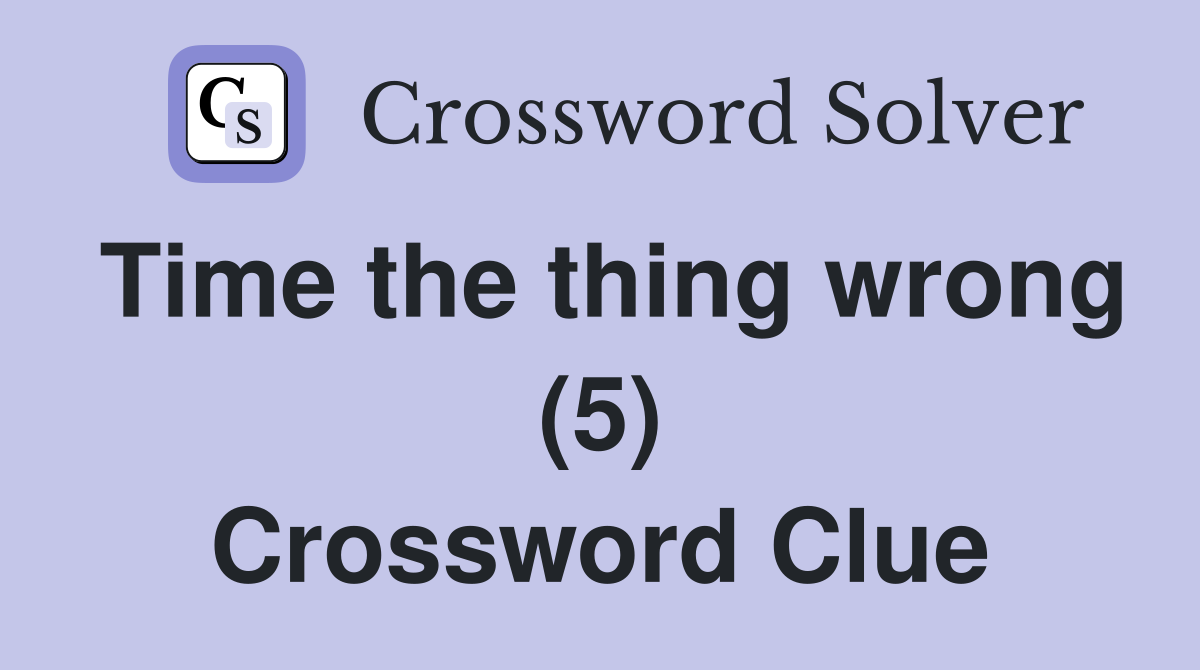 Time the thing wrong (5) Crossword Clue