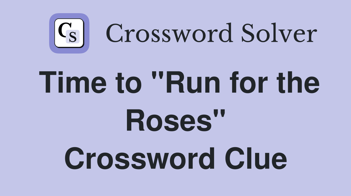Time to "Run for the Roses" Crossword Clue