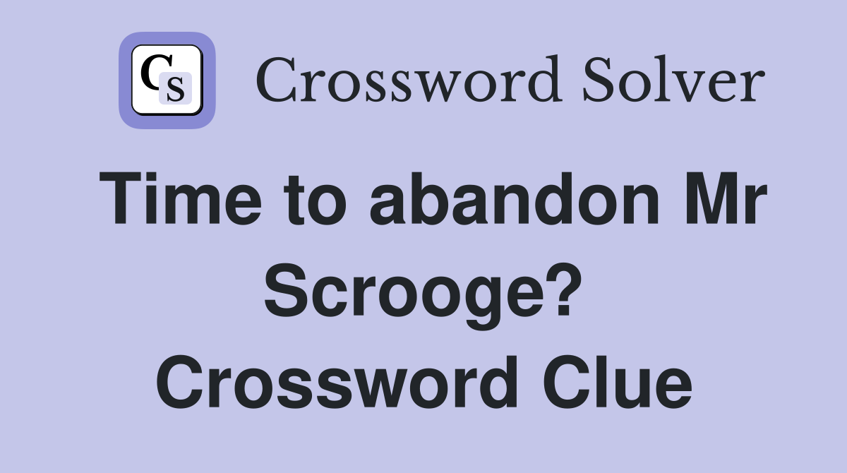 Time to abandon Mr Scrooge? Crossword Clue
