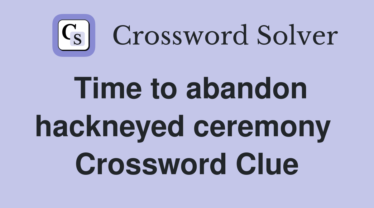 Time to abandon hackneyed ceremony  Crossword Clue