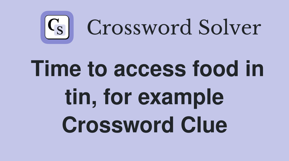 Time to access food in tin, for example Crossword Clue