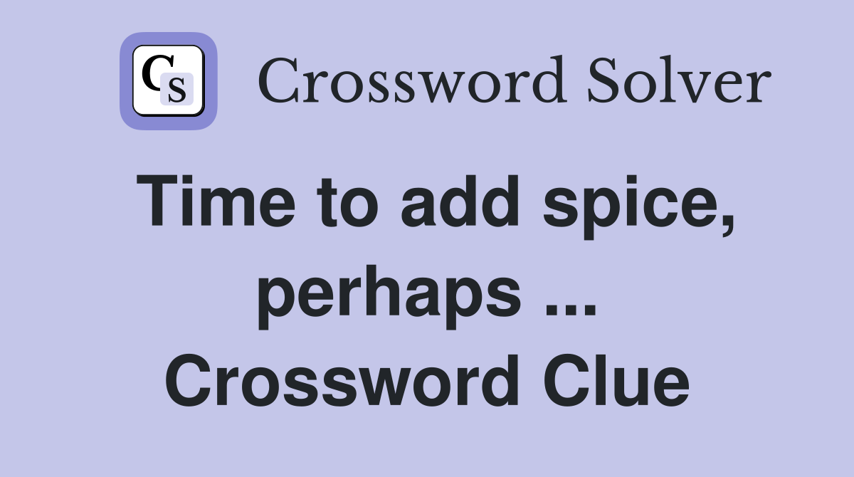 Time to add spice, perhaps ... Crossword Clue