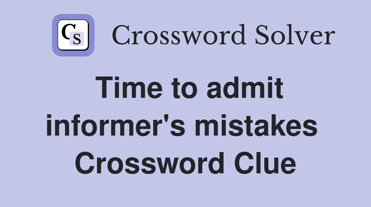 Time to admit informer's mistakes  Crossword Clue