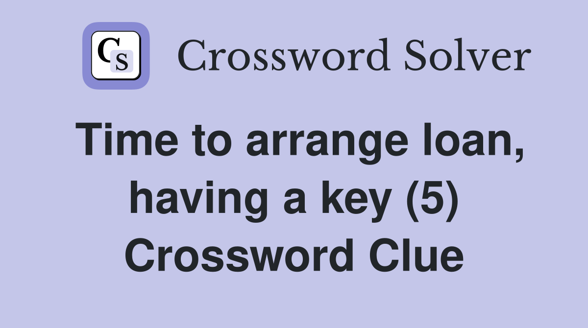 Time to arrange loan, having a key (5) Crossword Clue