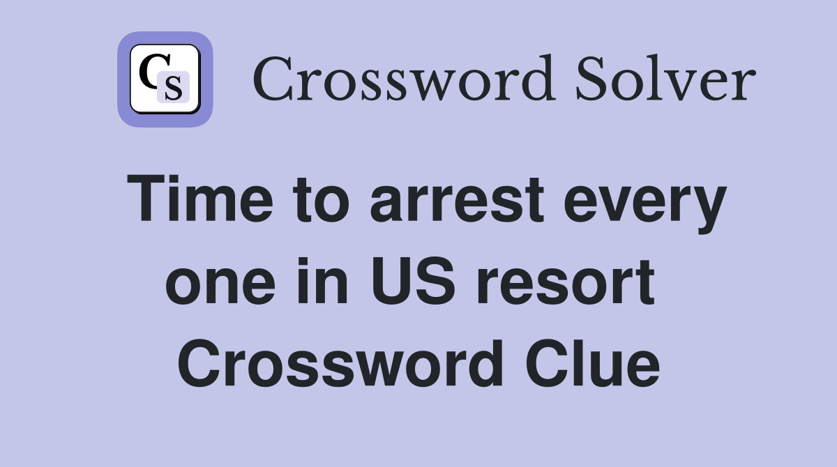 Time to arrest every one in US resort  Crossword Clue