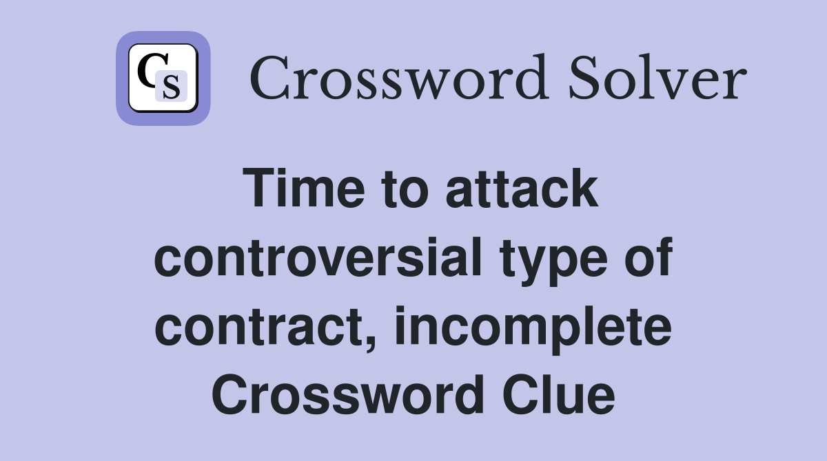 Time to attack controversial type of contract, incomplete Crossword Clue