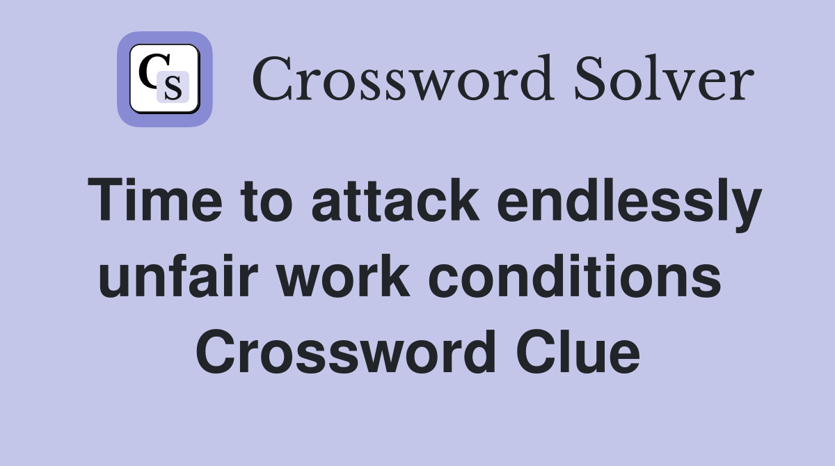 Time to attack endlessly unfair work conditions  Crossword Clue
