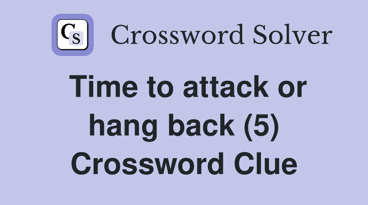 Time to attack or hang back (5) Crossword Clue
