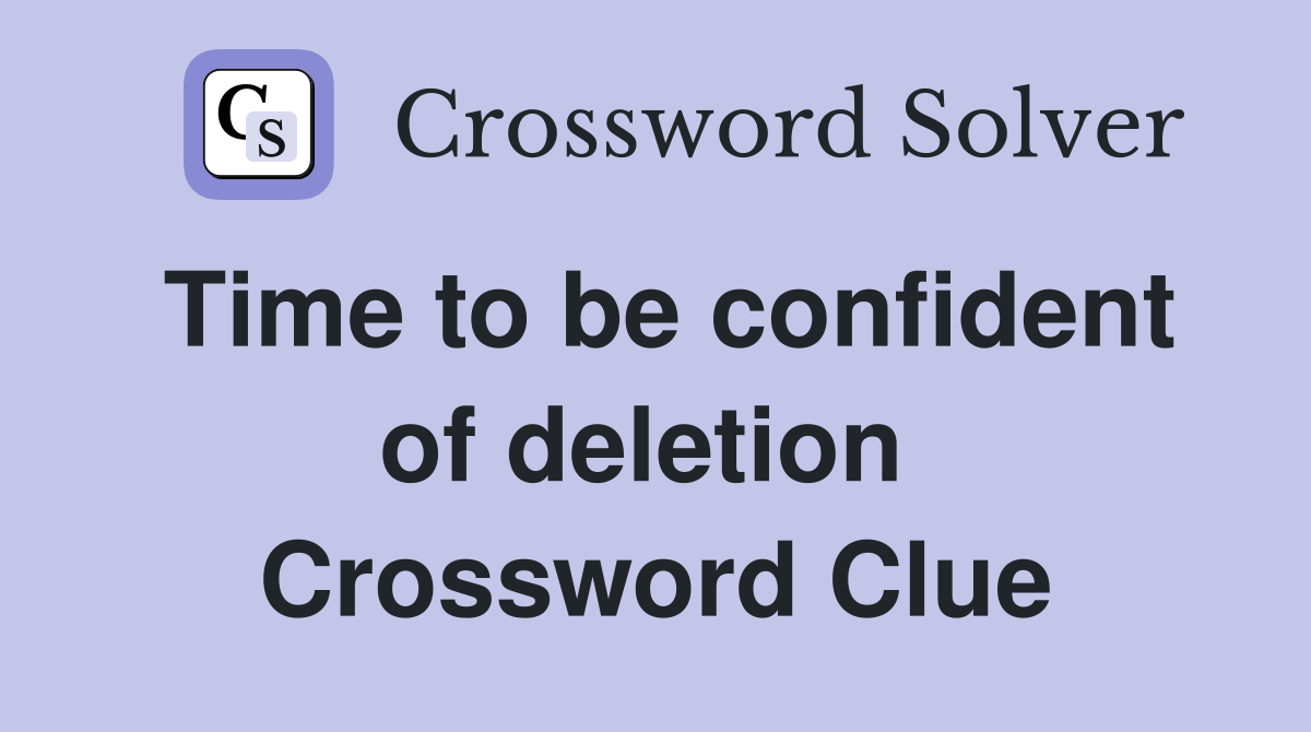 Time to be confident of deletion  Crossword Clue