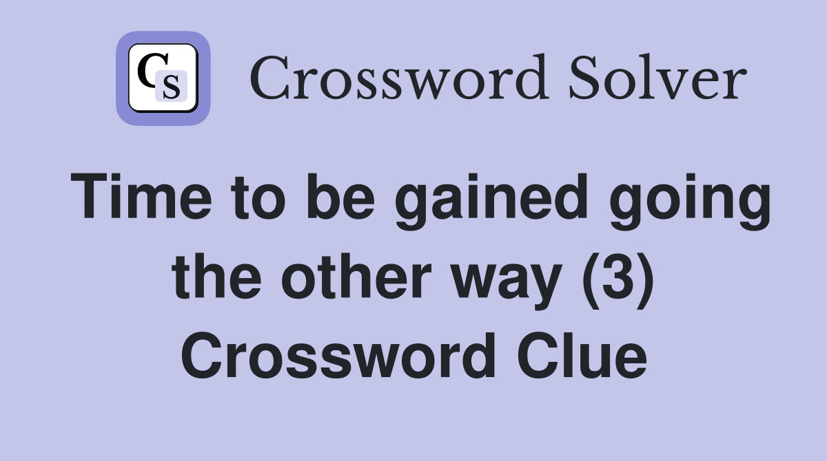 Time to be gained going the other way (3) Crossword Clue