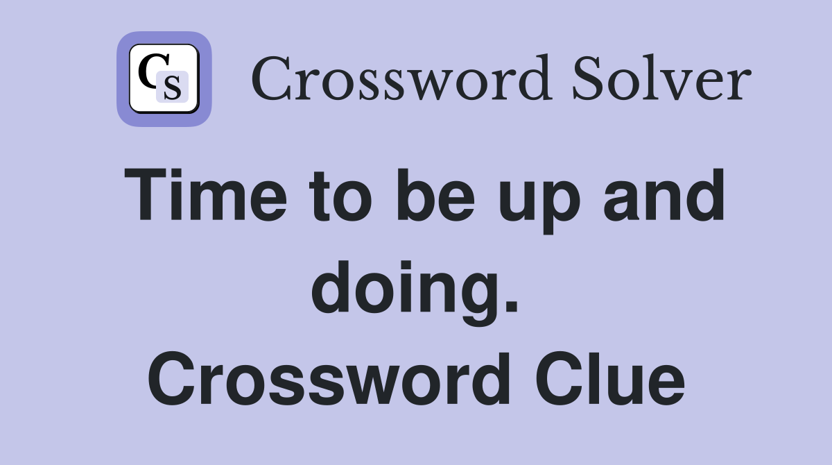 Time to be up and doing. Crossword Clue