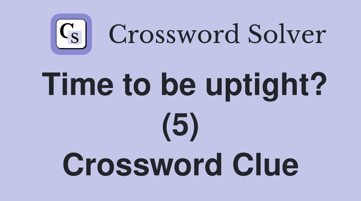 Time to be uptight? (5) Crossword Clue