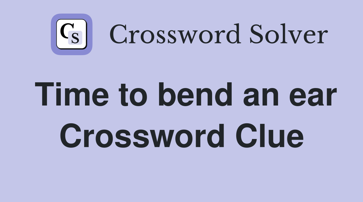 Time to bend an ear Crossword Clue