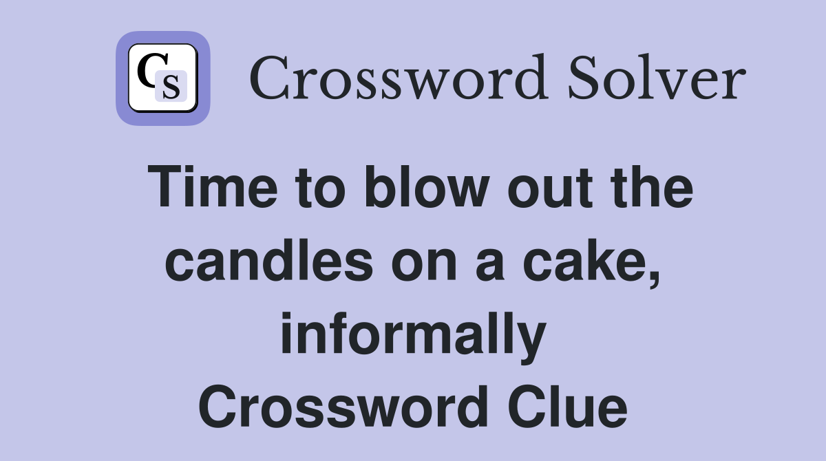 Time to blow out the candles on a cake, informally Crossword Clue