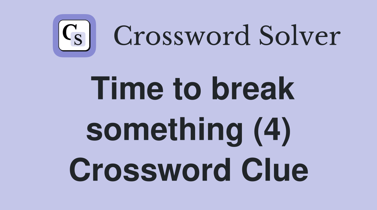 Time to break something (4) Crossword Clue