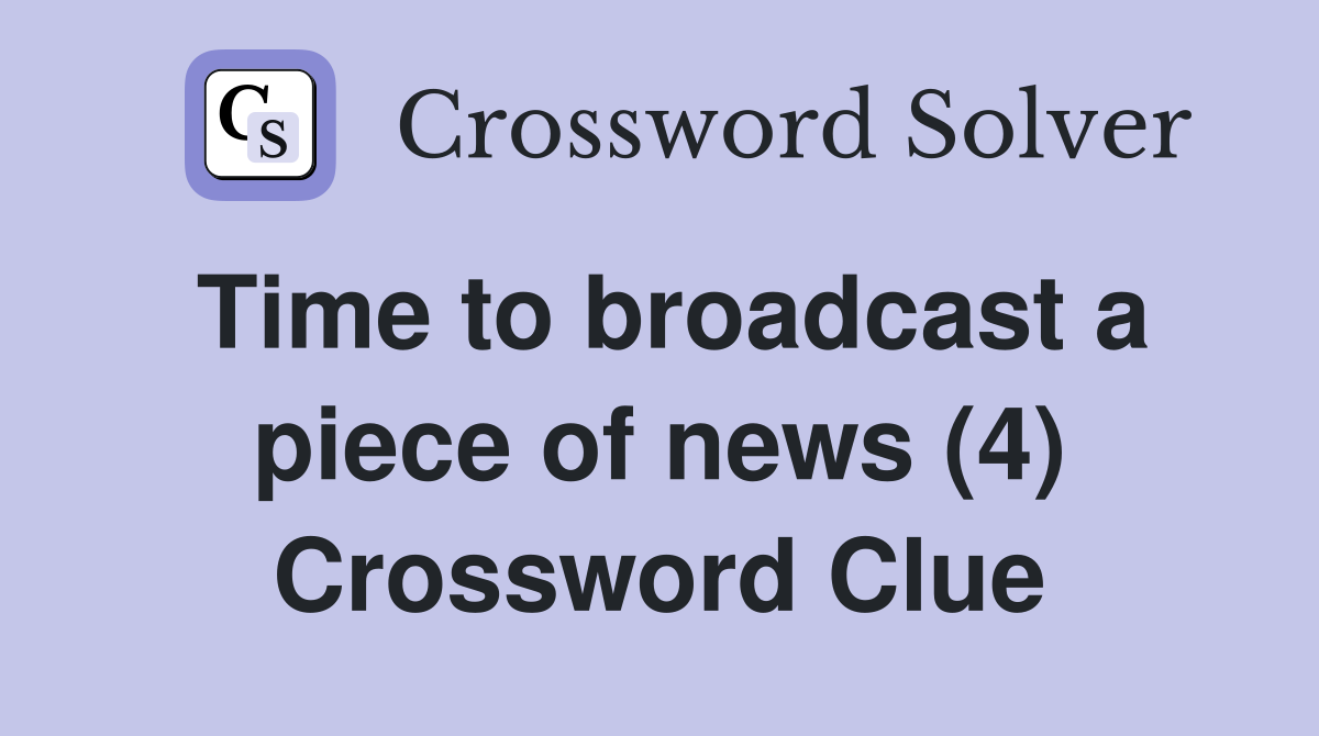 Time to broadcast a piece of news (4) Crossword Clue