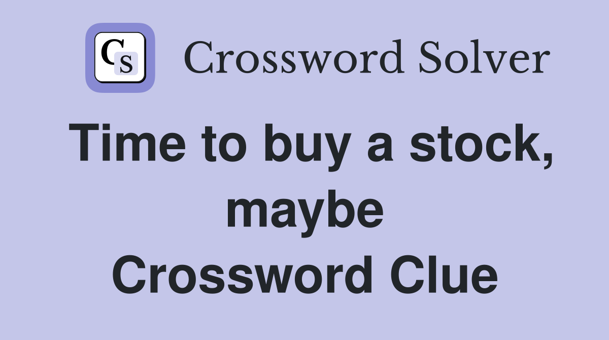 Time to buy a stock, maybe Crossword Clue