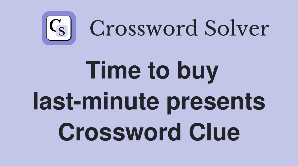 Time to buy last-minute presents Crossword Clue