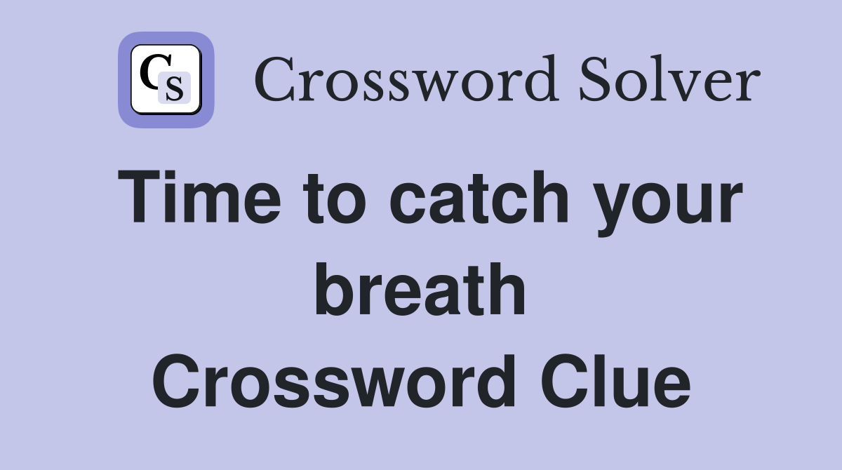 Time to catch your breath Crossword Clue