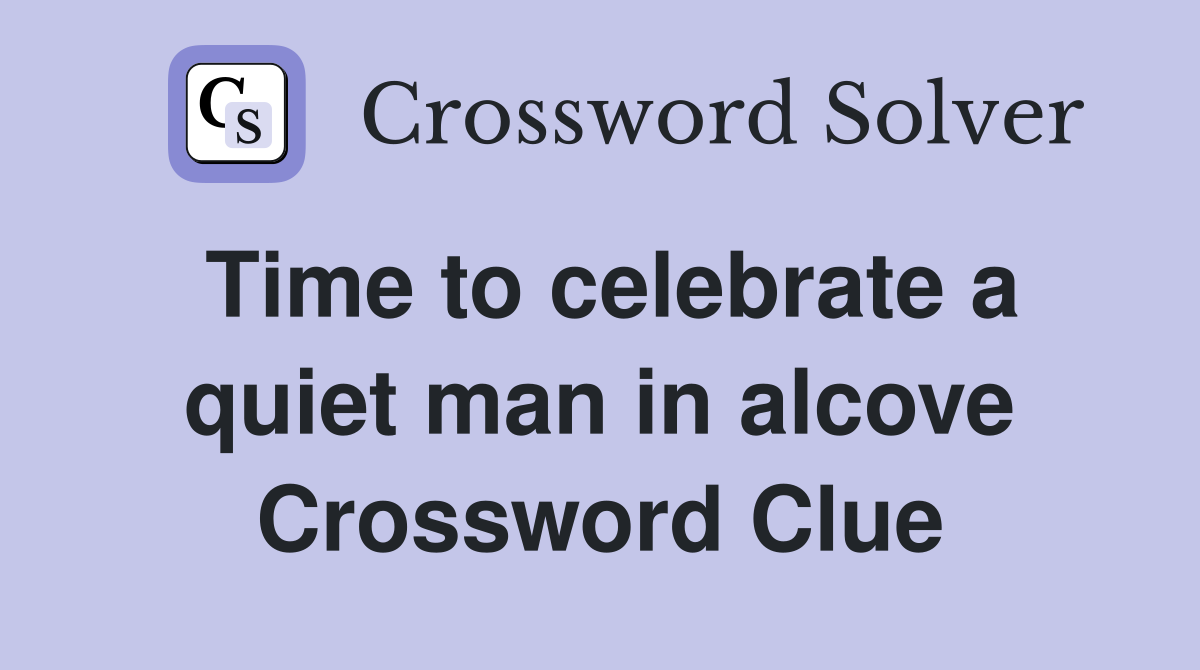 Time to celebrate a quiet man in alcove Crossword Clue