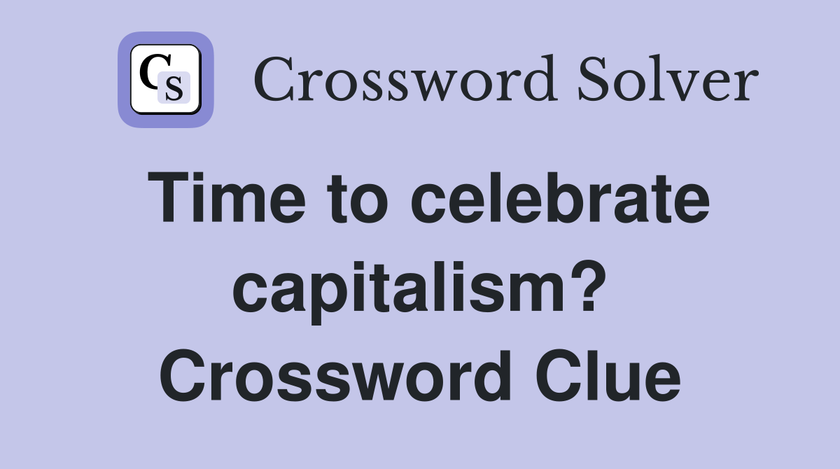 Time to celebrate capitalism? Crossword Clue