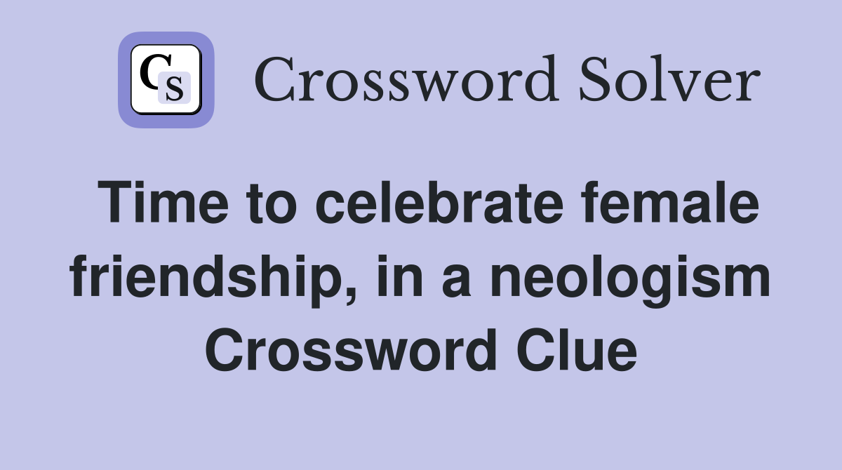 Time to celebrate female friendship, in a neologism Crossword Clue