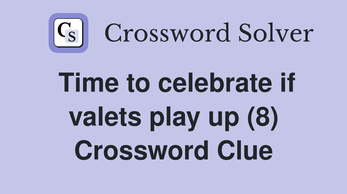 Time to celebrate if valets play up (8) Crossword Clue