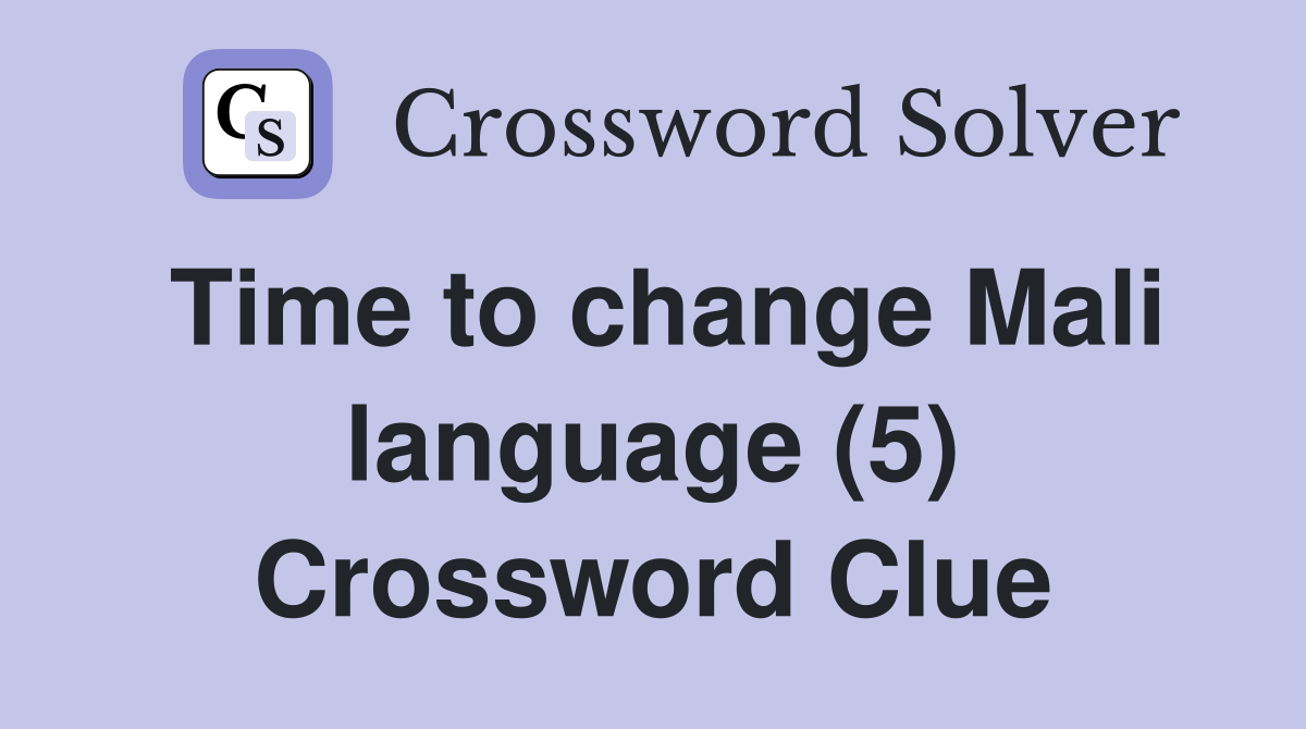 Time to change Mali language (5) Crossword Clue
